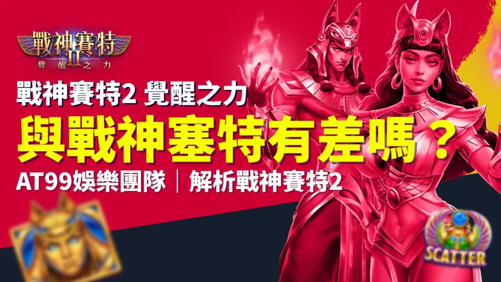 戰神賽特二代、戰神賽特2覺醒之力與戰神賽特差異分析，AT99娛樂城帶來完整比較解析