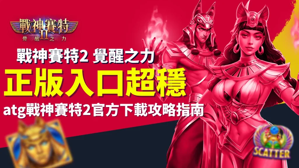 atg戰神賽特、戰神賽特2正版入口超穩，AT99娛樂城官方下載攻略指導